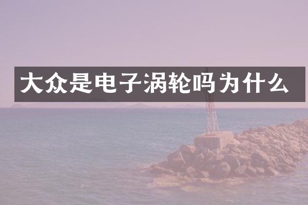 大众是电子涡轮吗为什么