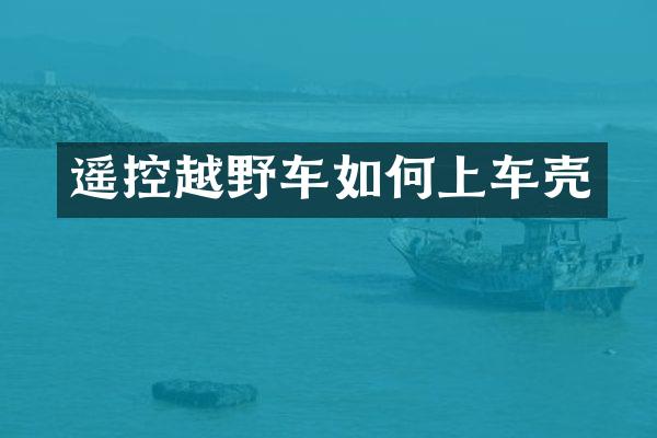 遥控越野车如何上车壳