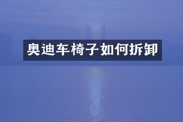 奥迪车椅子如何拆卸