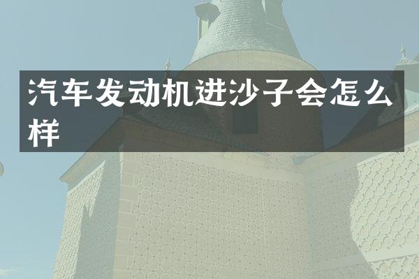 汽车发动机进沙子会怎么样