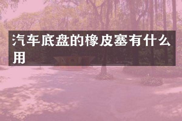 汽车底盘的橡皮塞有什么用