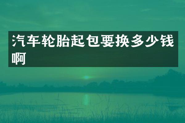 汽车轮胎起包要换多少钱啊