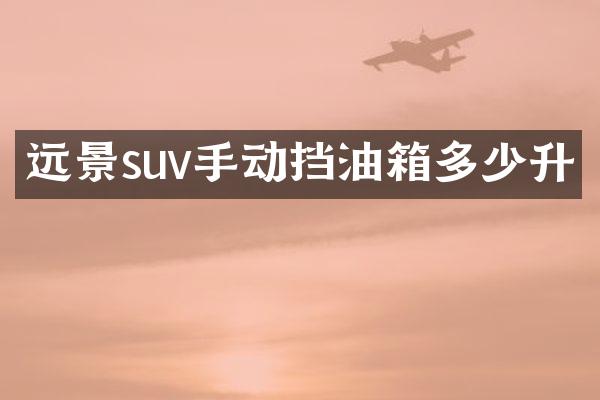 远景suv手动挡油箱多少升