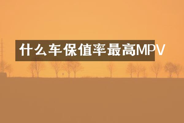 什么车保值率最高MPV