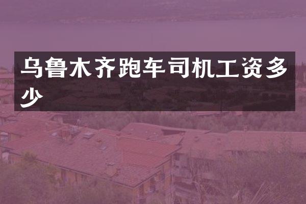 乌鲁木齐跑车司机工资多少