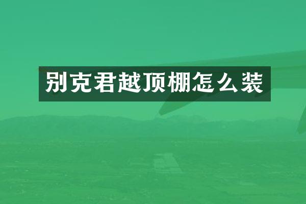 别克君越顶棚怎么装