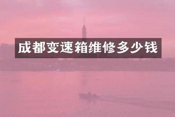 成都变速箱维修多少钱
