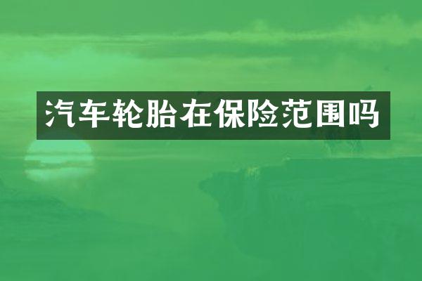 汽车轮胎在保险范围吗