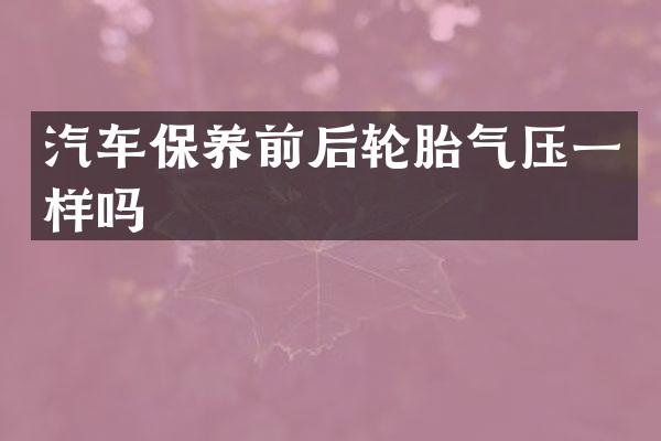 汽车保养前后轮胎气压一样吗