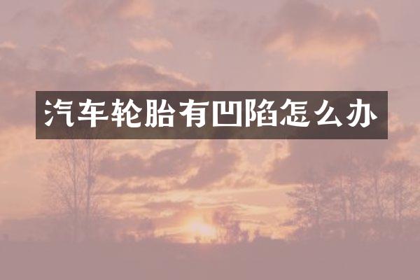 汽车轮胎有凹陷怎么办