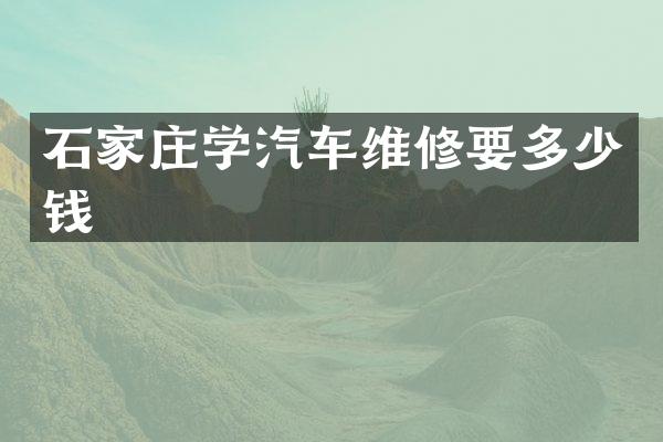 石家庄学汽车维修要多少钱