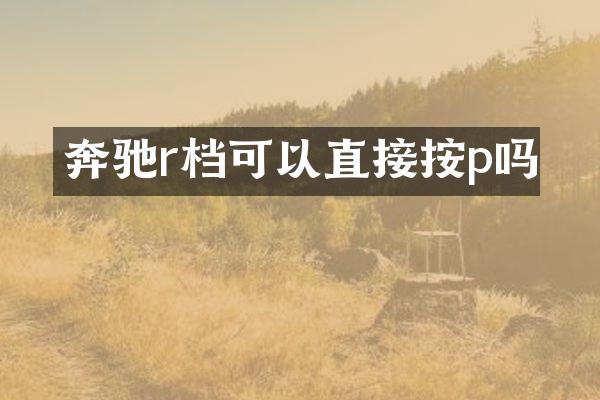 奔驰r档可以直接按p吗