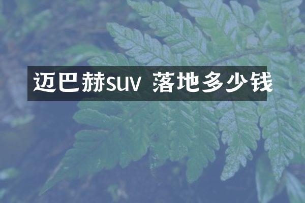 迈巴赫suv 落地多少钱