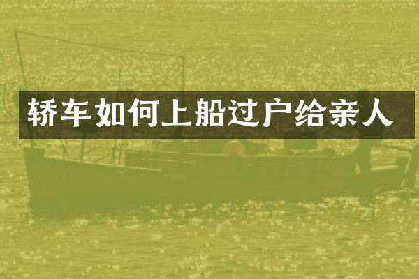 轿车如何上船过户给亲人