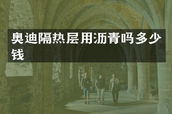 奥迪隔热层用沥青吗多少钱