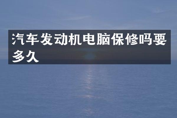 汽车发动机电脑保修吗要多久