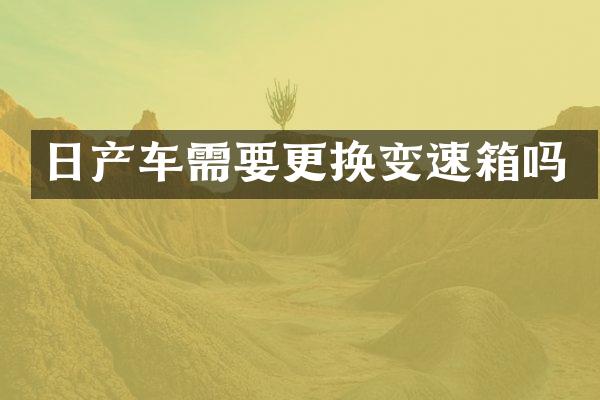 日产车需要更换变速箱吗