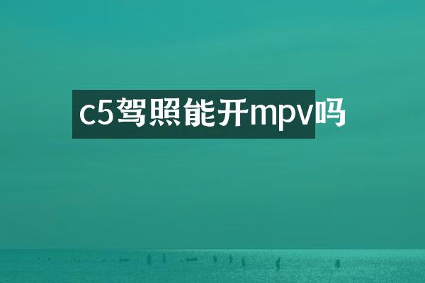 c5驾照能开mpv吗