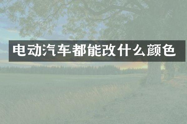 电动汽车都能改什么颜色