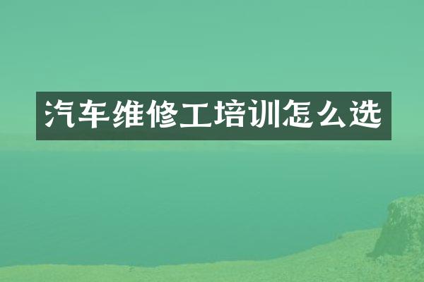 汽车维修工培训怎么选