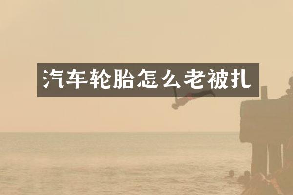 汽车轮胎怎么老被扎
