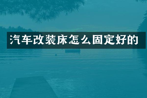 汽车改装床怎么固定好的