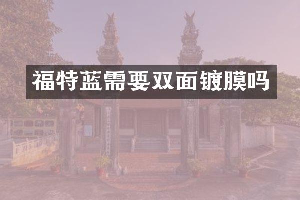福特蓝需要双面镀膜吗