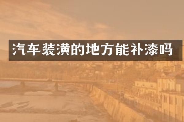 汽车装潢的地方能补漆吗