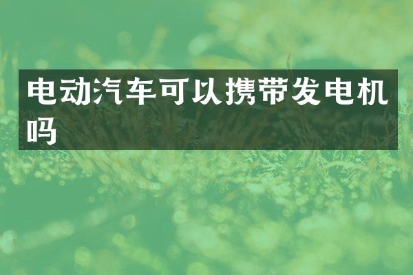电动汽车可以携带发电机吗