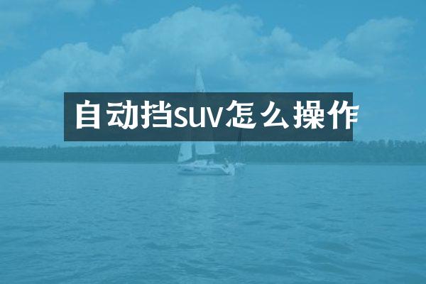 自动挡suv怎么操作