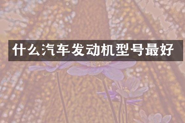 什么汽车发动机型号最好