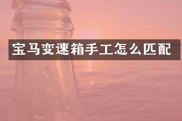 宝马变速箱手工怎么匹配