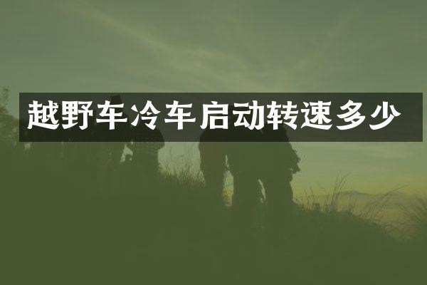 越野车冷车启动转速多少