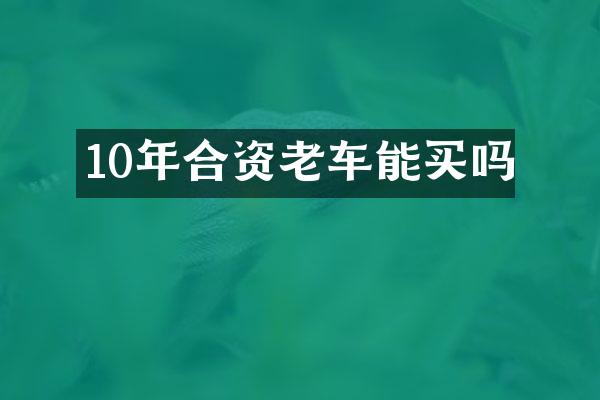 10年合资老车能买吗