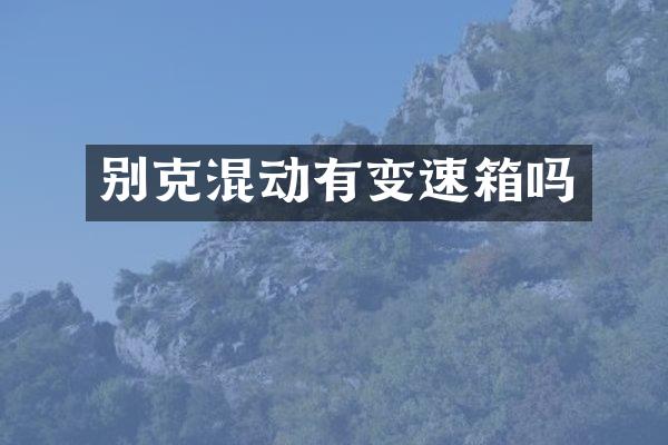 别克混动有变速箱吗