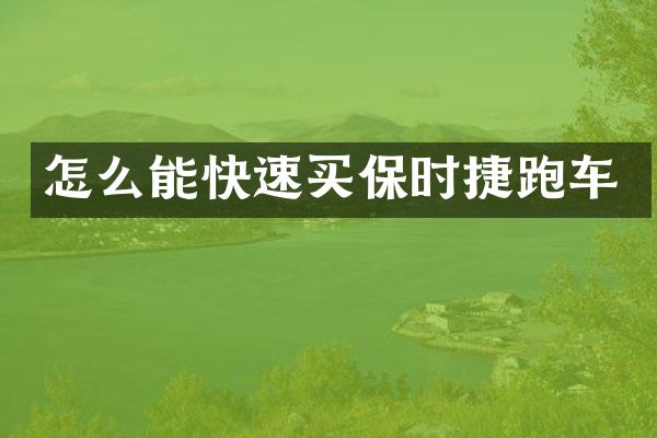怎么能快速买保时捷跑车