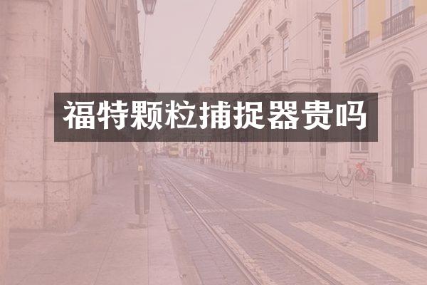 福特颗粒捕捉器贵吗