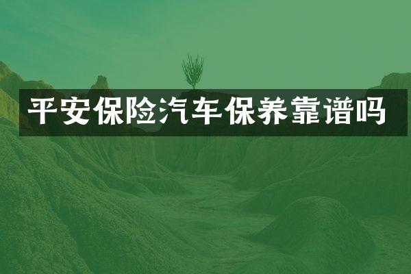 平安保险汽车保养靠谱吗