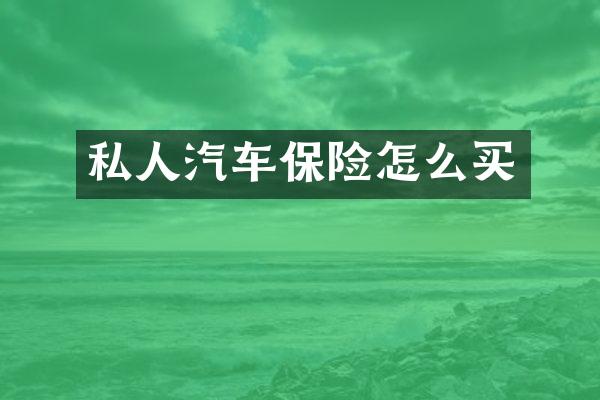 私人汽车保险怎么买