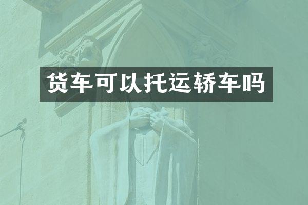 货车可以托运轿车吗