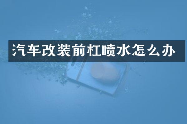 汽车改装前杠喷水怎么办