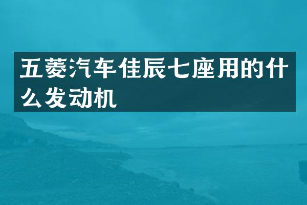 五菱汽车佳辰七座用的什么发动机