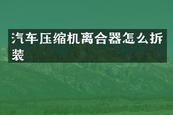 汽车压缩机离合器怎么拆装