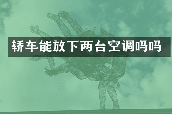 轿车能放下两台空调吗吗