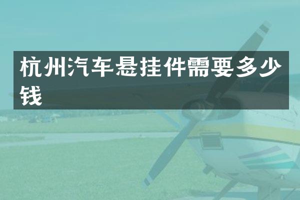 杭州汽车悬挂件需要多少钱