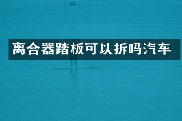 离合器踏板可以拆吗汽车
