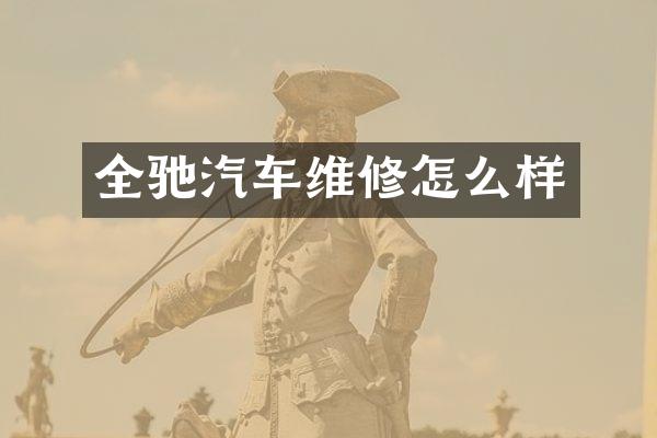 全驰汽车维修怎么样
