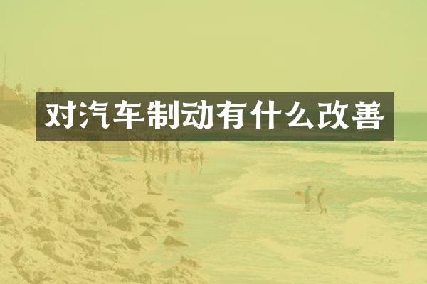 对汽车制动有什么改善