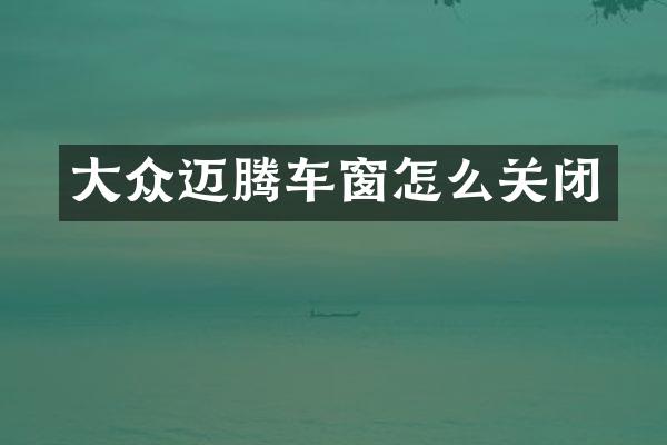 大众迈腾车窗怎么关闭