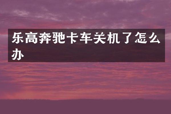 乐高奔驰卡车关机了怎么办